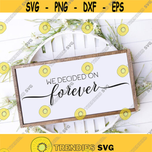 We Decided On Forever SVG Wedding Svg Forever svg Love svg Wedding Sign Svg Svg For Signs Svg Files for Cricut Cut File Dxf Png Design 286