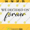 We Decided On Forever Svg Cut File Wedding Svg for SignMr and Mrs SvgBride Groom SvgWedding Quote SvgPngEpsDxfPdf Instant Download Design 666