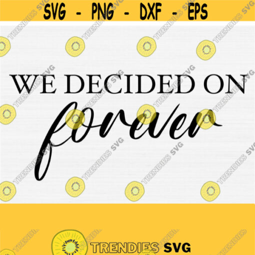 We Decided On Forever Svg Cut File Wedding Svg for SignMr and Mrs SvgBride Groom SvgWedding Quote SvgPngEpsDxfPdf Instant Download Design 666
