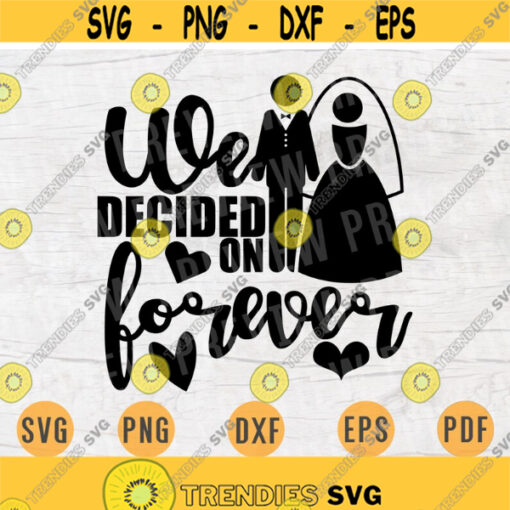 We Decided on Forever SVG File Wedding Quote Svg Cricut Cut Files INSTANT DOWNLOAD Cameo File Wedding Svg Dxf Eps Png Pdf Iron On Shirt n87 Design 488.jpg