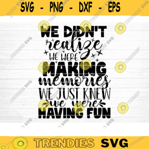 We Didnt Realize We Were Making Memories Svg File Vector Printable Clipart Friendship Quote Svg Funny Friendship Day Saying Svg Design 146 copy