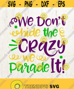 We Dont Hide The Crazy We Parade It Svg Mardi Gras Svg Dxf Png Jpg Files For Cameo Or Cricut Louisiana Svg Fat Tuesday Svg Design 676