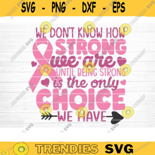 We Dont Know How Strong We Are Until Strong Is The Only Choice Svg Cut File Vector Printable Clipart Cancer Quote Svg Cancer Saying Svg Design 338 copy