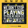 We Dont Stop Playing Because We Grow Old SVG Idea for Perfect Gift Gift for Everyone Digital Files Cut Files For Cricut Instant Download Vector Download Print Files