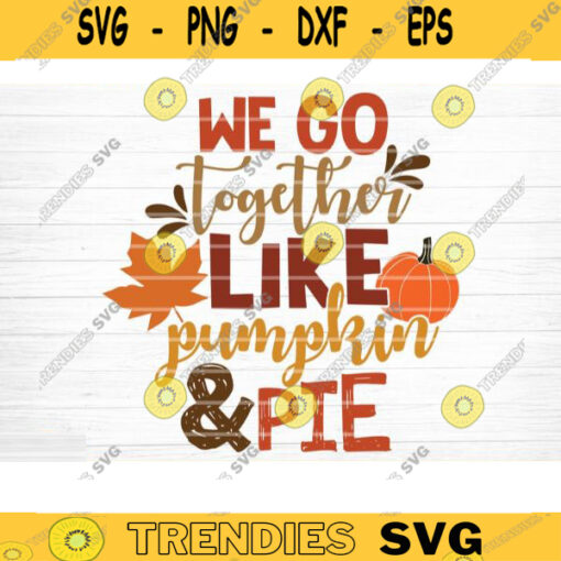 We Go Together Like Pumpkin And Pie Sign SVG Cut File Vector Printable Clipart Cut File Fall Quote Thanksgiving QuoteAutumn Quote Bundle Design 998 copy