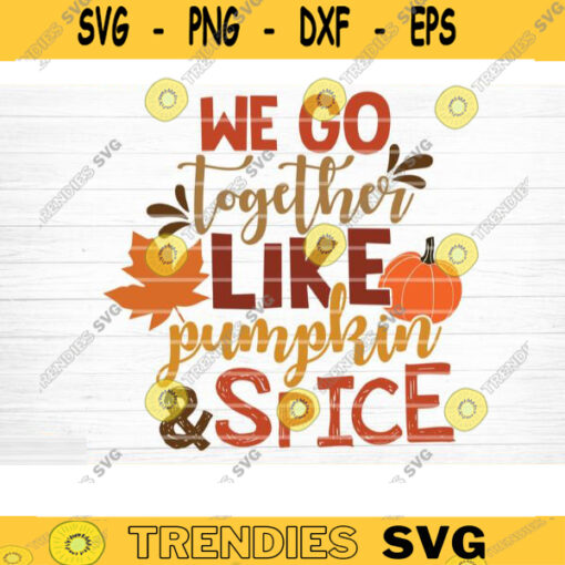 We Go Together Like Pumpkin And Spice Sign SVG Cut File Vector Printable Clipart Cut File Fall Quote Thanksgiving Quote Autumn Quote Design 769 copy