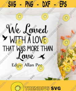 We Loved With A Love That Was More Than Love Svg Book Quote Family Svg Home Svg Love Sayings Svg Png Dxf Eps Files Download Design 271