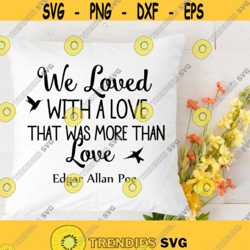 We Loved With A Love That Was More Than Love SVG Book Quote Family Svg Home Svg Love Sayings Svg Png Dxf Eps Files Instant Download Design 271
