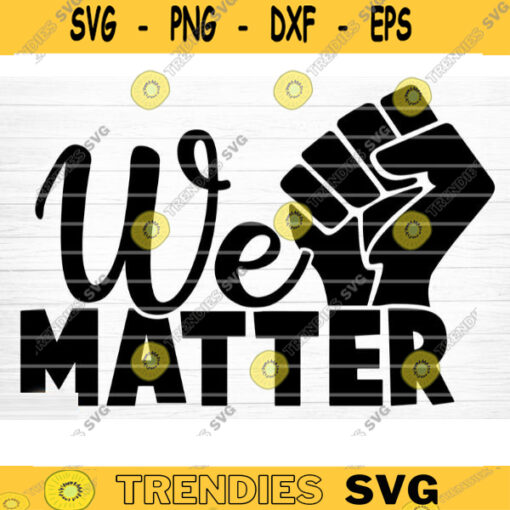 We Matter Svg File We Matter Vector Printable Clipart Black Lives Matter Quote Bundle I Cant Breathe Svg Cut File Design 654 copy