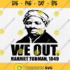 We Out Harriet Tubman 1849 Black History Svg Png Dxf Eps