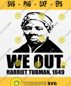 We Out Harriet Tubman 1849 Black History Svg Png Dxf Eps