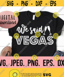 We Said Vegas Svg Vegas Shirt Design Vegas Bachelorette Svg Sin City Bachelorette Cricut File Download Birthday Vegas Png Design 224