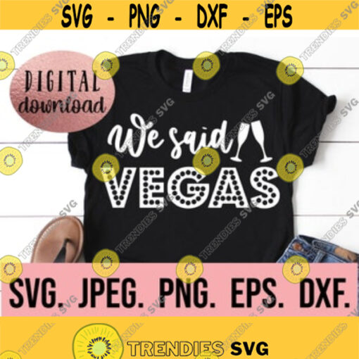 We Said Vegas svg Vegas Shirt Design Vegas Bachelorette SVG Sin City Bachelorette Cricut File Instant Download Birthday Vegas png Design 224