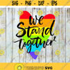 We Stand Together Svg LGBT pride svg Lesbian Pride svg gay pride svg cricut file clipart svgs png esp dxf Design 573 .jpg