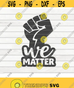 We matter SVG Black Lives Matter BLM Quote Cut File clipart printable vector commercial use instant download Design 307