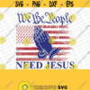 We the People Need Jesus Sublimation Design Digital Download Sublimation PNG Design 286