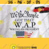 We the people got that wap wrong ass president svgpng Digital Download Political humor W.A.P. Parody Funny Clipart Print Cut File Stencil Design 14