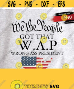 We The People Got That Wap Wrong Ass President Svgpng Digital Download Political Humor W.A.P. Parody Funny Clipart Print Cut File Stencil Design 14