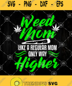 Weed Mom Like A Regular Mom Only Way Higher Svg Canabis Mom Svg
