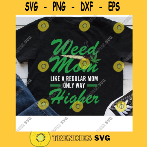 Weed Mom Like Regular Mom Only Way Higher Svg Cannabis Leaf Svg Cannabaceae Svg Drug Svg Marijuana Svg 420 Svg Digital Cut Files