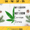 Weed My Cough Is Not From Corona Virus Svg Weed Svg Cannabis Svg Coronavirus Svg