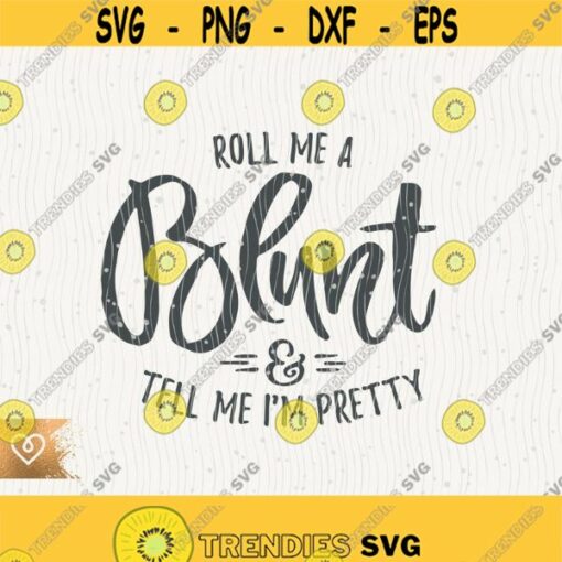 Weed Svg Roll Me a Blunt and Tell Me I Am Pretty Svg Weed Instant Download Good Shit Svg No Bullshit Svg High Maintenance Weed Svg Cricut Design 525