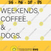 Weekend Coffee and Dogs Svg File for Cricut Svg For Shirts Dog Mother Coffee Lover SvgPngEpsdxfPdf Digital Cut Files Commercial Use Design 924