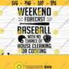 Weekend Forecast Baseball With No Chance of House Cleaning or Cooking Love Baseball Svg Baseball Mom Svg Sports Svg Baseball Shirt Svg Design 376