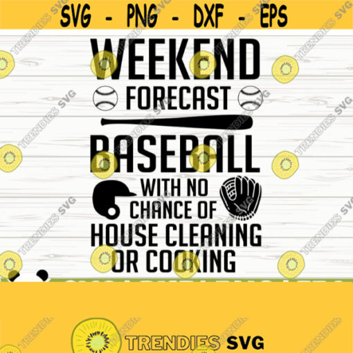 Weekend Forecast Baseball With No Chance of House Cleaning or Cooking Love Baseball Svg Baseball Mom Svg Sports Svg Baseball Shirt Svg Design 376