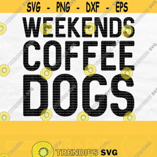 Weekends Coffee Dogs Svg Coffee Svg Dog Lover Svg Pet Saying Svg Dog Quote Svg Tumbler Svg Dog Svg For Shirts Sweatshirt Svg Png Design 213