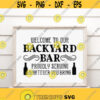 Welcome To Our Backyard Bar Proudly Serving Whatever You Bring Svg Png Eps Pdf Cut Files Cricut Silhouette Design 333