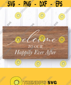 Welcome To Our Happily Ever After Svg Wedding Welcome Svg Wedding Svg Decor Cricut Cut File Silhouette Dxf File Download Prints Design 328 Cut Files Svg Clipart Silho