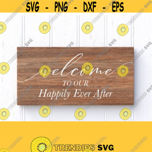 Welcome To Our Happily Ever After Svg Wedding Welcome Svg Wedding Svg Decor Cricut Cut File Silhouette Dxf File Instant Download Prints Design 328