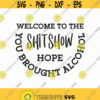 Welcome To The Shitshow Svg Png Eps Pdf Files Hope You Brought Alcohol Svg Funny Welcome Svg Cricut Silhouette Design 82