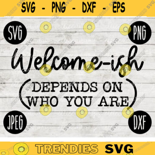 Welcome ish Depends on Who You Are SVG svg png jpeg dxf Vinyl Cut File Front Door Doormat Home Sign Decor Funny Cute 2132
