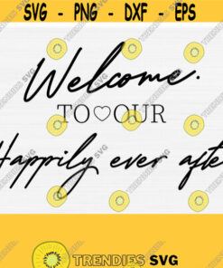 Welcome to Happily Ever After Svg Hand Lettered Svg Wedding Svg Signature Svg Wedding Card Svg Wedding Invivation SvgPngEpsDxfPdf Design 774