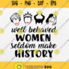 Well Behaved Women Seldom Make History Svg Png