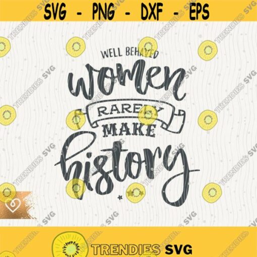 Well Behaved Women Svg Rarely Make History Svg Female Future Instant Cricut Empowered Women Svg Girl Power Svg Women Power Svg Girl Boss Design 41