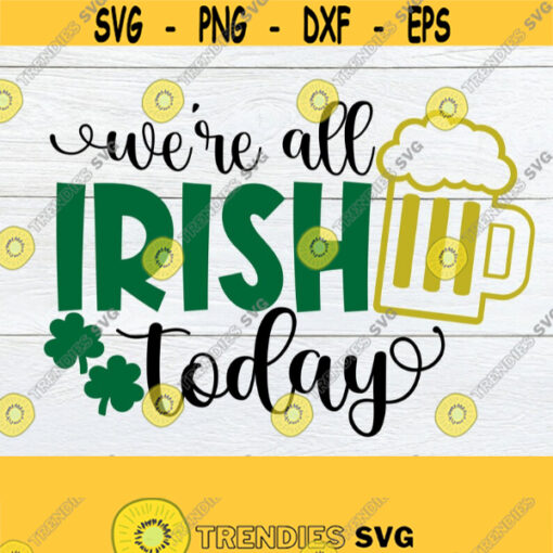 Were All Irish Today Funny St. Patricks Day St. Patricks Day Lets Drink Beer humor SVG Printable Image Instant Download Iron On Design 1131