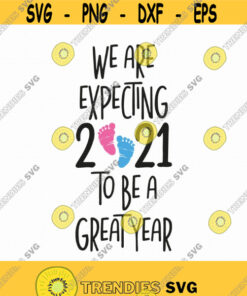 We'Re Expecting 2021 To Be A Great Year Svg Png Eps Pdf Files Pregnancy Shirt Svg Pregnancy Announcement Svg Cricut Silhouette Design 44 Svg Cut Files Svg