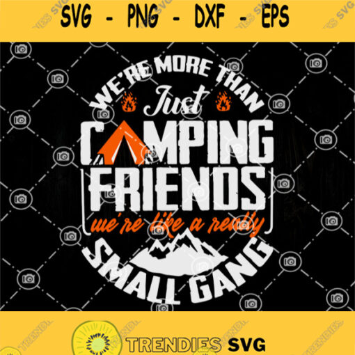 Were More Than Just Camping Friends Were Like A Really Small Gang Svg Camping Svg Camping Friends Svg