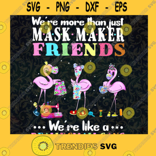 Were More Than Mask maker Friends Were Like A Really Small Gang Funny Trending Quarantine Flamingo PNG Flamingo Cute Flamingo Flamingo Cut File SVG PNG Svg File For Cricut