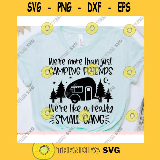 Were more than just camping friends were like a really small gang svgCamping shirt svgCamping saying svgCamping svg for cricut