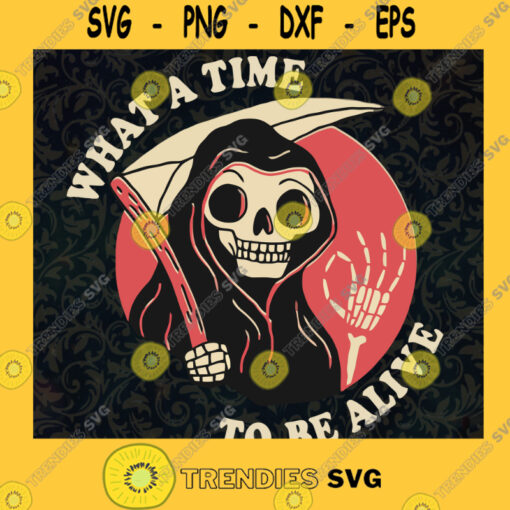 What A Time To Be Alive SVG Death Halloween SVG Happy Halloween SVG Halloween Cricut SVG