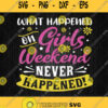 What Happened Girls Weekend Never Happened Svg