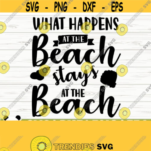 What Happens At The Beach Stays At The Beach Svg Beach Life Svg Beach Shirt Svg Summer Svg Summer Quote Svg Vacation Svg Tropical Svg Design 395