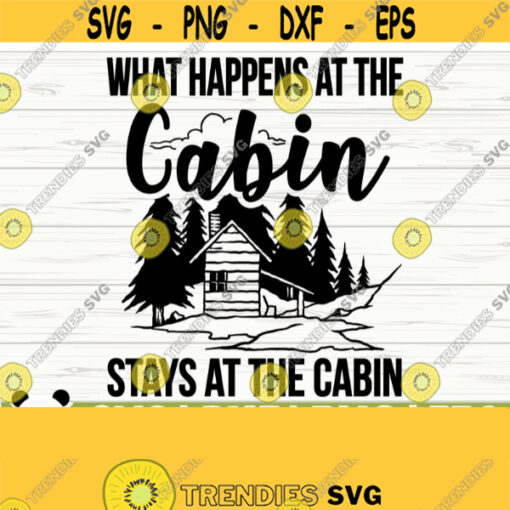 What Happens At The Cabin Stays At The Cabin Happy Camper Svg Camping Svg Camp Svg Summer Svg Travel Svg Outdoor Svg Camp Shirt Svg Design 35