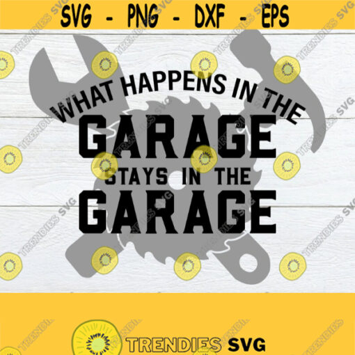 What Happens In The Garage Stays In The Garage Fathers Day Mechanic Garage Mechanic svg Garage SVG Fathers Day svg Cut File SVG Design 647