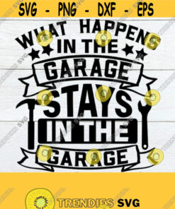 What Happens In The Garage Stays In The Garage Fathers day Mechanic Fathers Day svg Mechanic svg Garage svg Cut File SVG Design 598