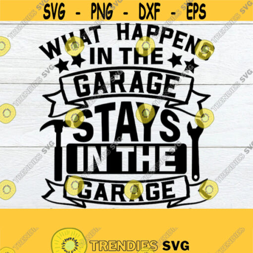 What Happens In The Garage Stays In The Garage Fathers day Mechanic Fathers Day svg Mechanic svg Garage svg Cut File SVG Design 598